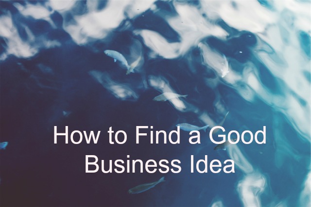 How to Find a Good Business Idea