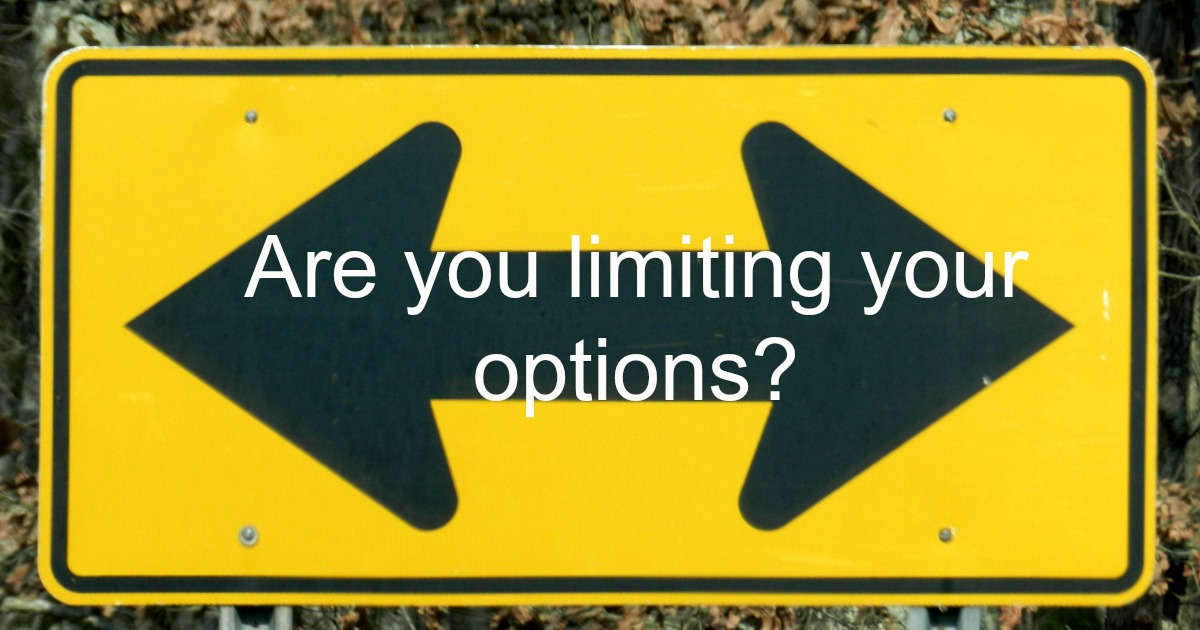 Are you limiting your options?