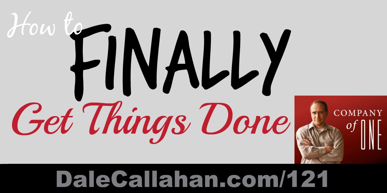 121: How to Finally Get Things Done [Podcast]